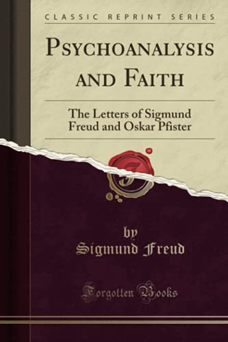Psychoanalysis and Faith: The Letters of Sigmund Freud and Oskar Pfister (Classic Reprint)